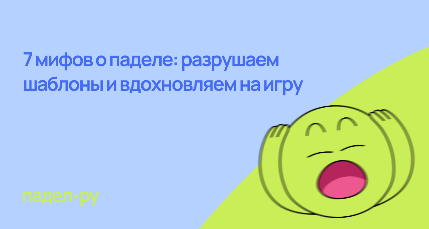 7 мифов о паделе: разрушаем шаблоны и вдохновляем на игру